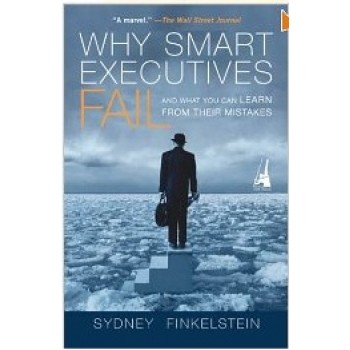 Why Smart Executives Fail: And What You Can Learn from Their Mistakes by Sydney Finkelstein 